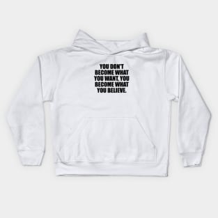 You don't become what you want, you become what you believe Kids Hoodie